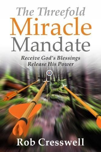 The Threefold Miracle Mandate: Receive God's Blessings, Release His Power