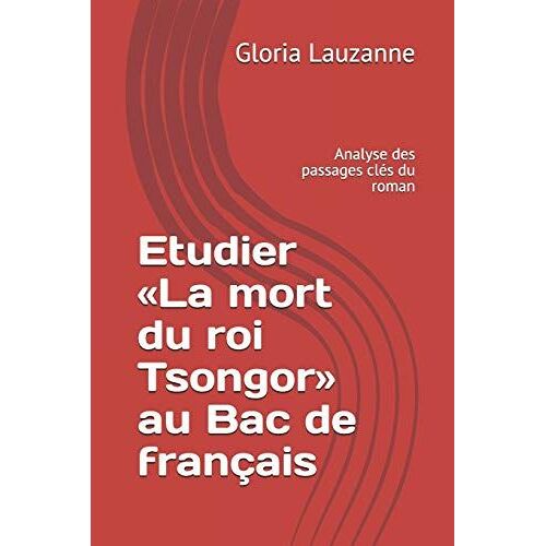 Etudier La Mort Du Roi Tsongor Au Bac De Français: Analyse Des Passages Clés Du Roman