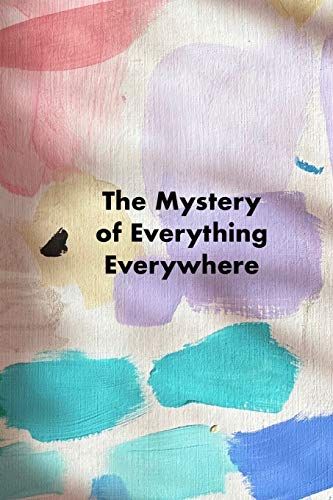 The Mystery Of Everything Everywhere