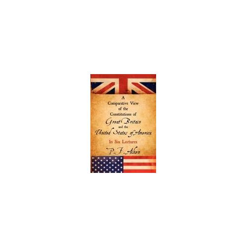 A Comparative View Of The Constitutions Of Great Britain And The United States Of America