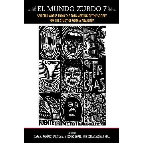 El Mundo Zurdo 7: Selected Works From The 2018 Meeting Of The Society For The Study Of Gloria Anzaldua