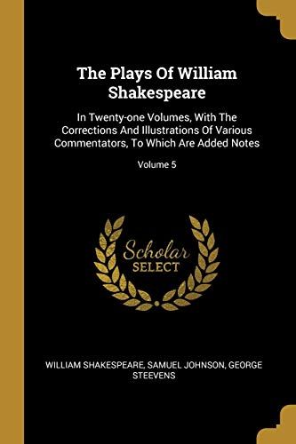The Plays Of William Shakespeare: In Twenty-One Volumes, With The Corrections And Illustrations Of Various Commentators, To Which Are Added Notes; Vol