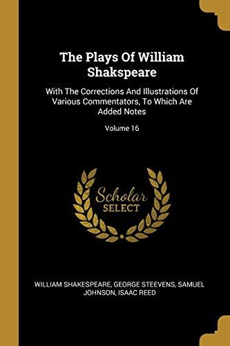 The Plays Of William Shakspeare: With The Corrections And Illustrations Of Various Commentators, To Which Are Added Notes; Volume 16