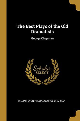 The Best Plays Of The Old Dramatists: George Chapman