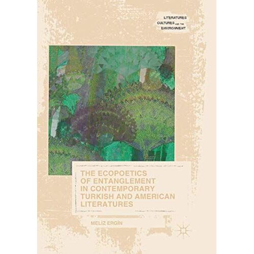 The Ecopoetics Of Entanglement In Contemporary Turkish And American Literatures