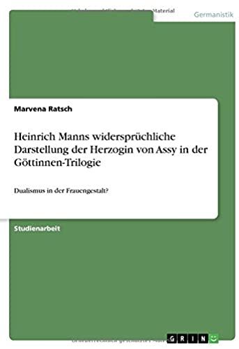Heinrich Manns Widersprüchliche Darstellung Der Herzogin Von Assy In Der Göttinnen-Trilogie