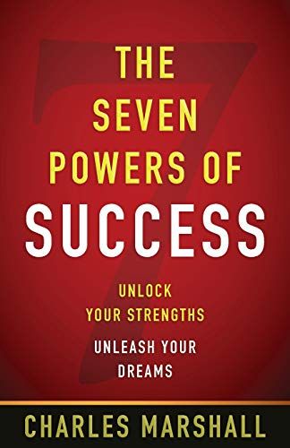 The Seven Powers Of Success: Unlock Your Strengths, Unleash Your Dreams