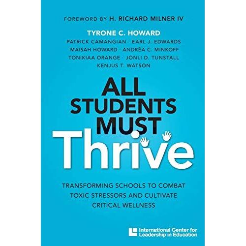 All Students Must Thrive: Transforming Schools To Combat Toxic Stressors And Cultivate Critical Wellness