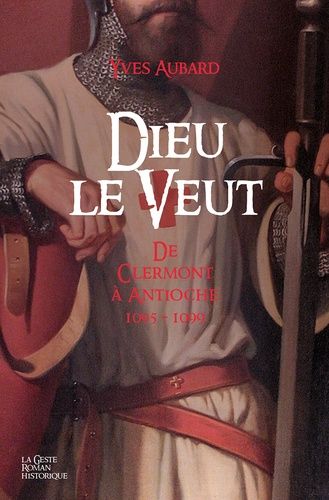 La Saga Des Limousins - Tome 17 - Dieu Le Veut - De Clermont À Antioche 1095-1099