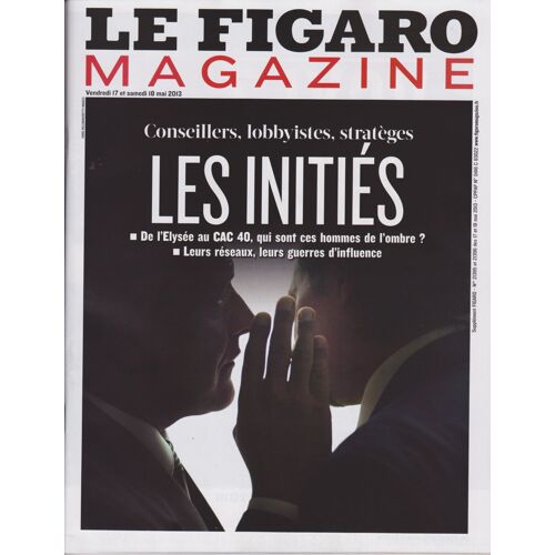 Le Figaro Magazine N° 21395 - Les Initiés, Qui Sont Ces Hommes De L'ombre ?