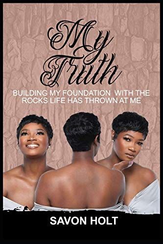 My Truth: Building My Foundation With The Rocks Life Has Thrown At Me