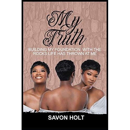 My Truth: Building My Foundation With The Rocks Life Has Thrown At Me