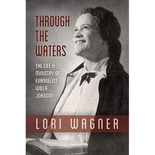 Through The Waters: The Life And Ministry Of Evangelist Willie Johnson