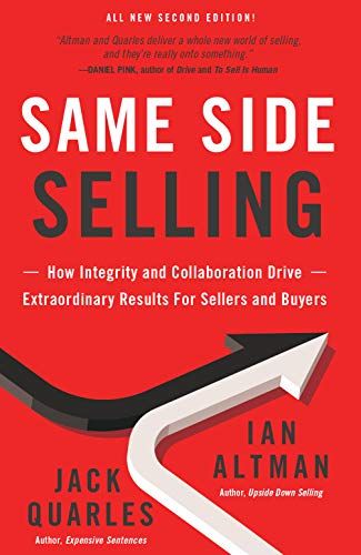 Same Side Selling: How Integrity And Collaboration Drive Extraordinary Results For Sellers And Buyers
