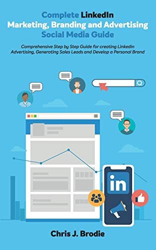 Complete Linkedin Marketing, Branding And Advertising Social Media Guide: Comprehensive Step By Step Guide For Creating Linkedin Advertising, ... Personal Brand: 6 (Entrepreneurial Pursuits)