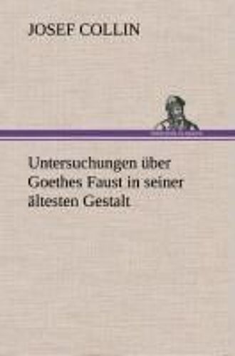 Untersuchungen Über Goethes Faust In Seiner Ältesten Gestalt