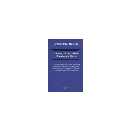 Grammar Of The Dialects Of Vernacular Syriac With Notes Of The Vernacular Of The Jews Of Azerbaijan And Of Zakhu Near Mosul