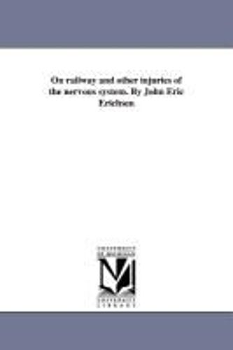 On Railway And Other Injuries Of The Nervous System. By John Eric Erichsen