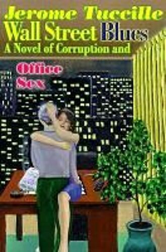 Wall Street Blues: A Novel Of Corruption And Office Sex