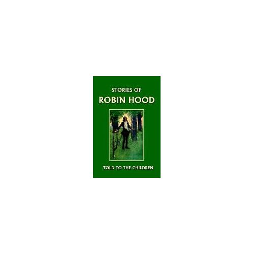 Stories Of Robin Hood Told To The Children (Yesterday's Classics)