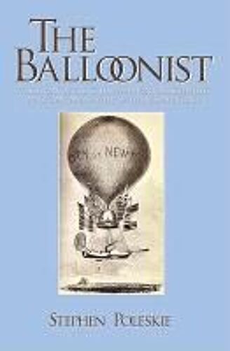 The Balloonist: The Story Of T.S.C. Lowe--Inventor, Scientist, Magician, And Father Of The Us Air Force