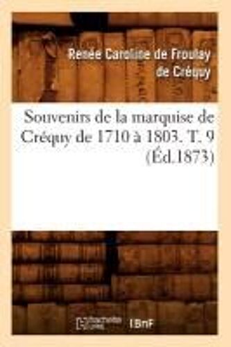 Souvenirs De La Marquise De Créquy De 1710 À 1803. T. 9 (Éd.1873)