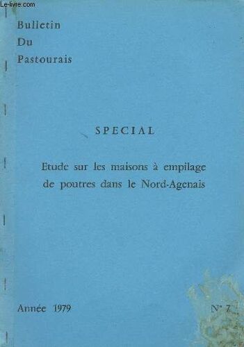 Bulletin Du Pastourais - N°7 - 1979 - Spécial, Étude Sur Les Maisons À Empilage De Poutres Dans Le Nord-Agenais - Comment Le Comité Du Pastourais A Été Amené À S Intéresser Aux Maisons À Empilage De(...)