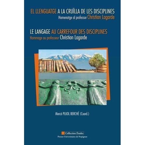 Le Langage Au Carrefour Des Disciplines - Hommage Au Professeur Christian Lagarde, Textes En Français, Catalan Et Espagnol