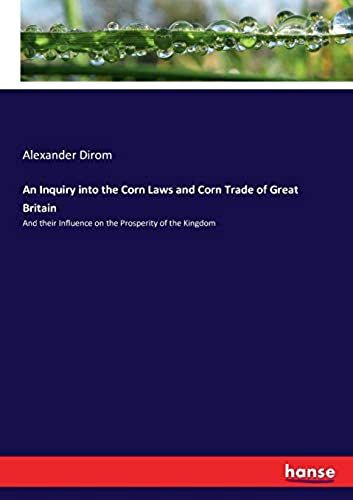 An Inquiry Into The Corn Laws And Corn Trade Of Great Britain