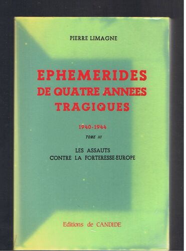 Ephémérides De Quatre Années Tragiques 1940-1944. Tome 3 : Les Assauts Contre La Forteresse-Europe.