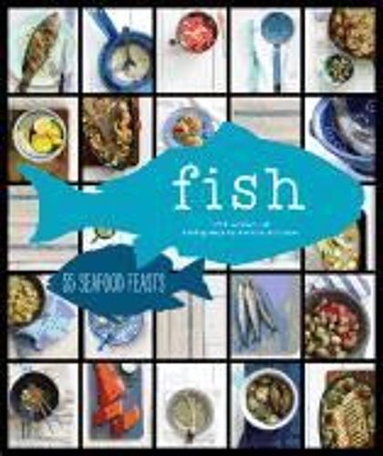 Fish: 54 Seafood Feasts