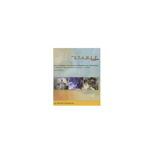 The S.T.A.B.L.E. Program, Learner Manual: Post-Resuscitation/ Pre-Transport Stabilization Care Of Sick Infants- Guidelines For Neonatal Healthcare Pro