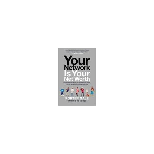 Your Network Is Your Net Worth: Unlock The Hidden Power Of Connections For Wealth, Success, And Happiness In The Digital Age