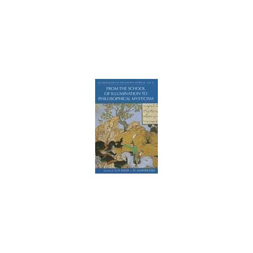 An Anthology Of Philosophy In Persia, Vol. 4: From The School Of Illumination To Philosophical Mysticism