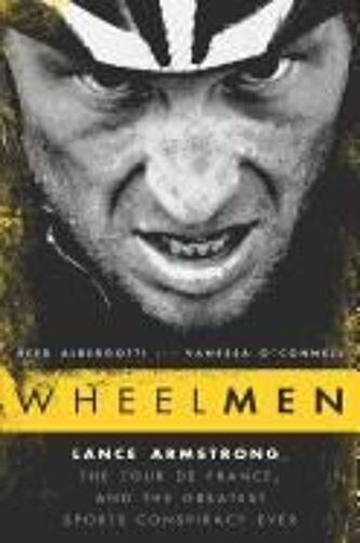 Wheelmen: Lance Armstrong, The Tour De France, And The Greatest Sports Conspiracy Ever