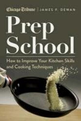Prep School: How To Improve Your Kitchen Skills And Cooking Techniques