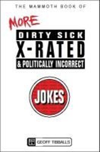 The Mammoth Book Of More Dirty, Sick, X-Rated And Politically Incorrect Jokes
