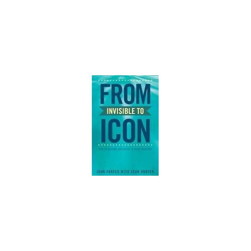 From Invisible To Icon: How To Become An Expert In Your Industry