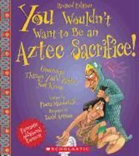 You Wouldn't Want To Be An Aztec Sacrifice (Revised Edition) (You Wouldn't Want To... Ancient Civilization)