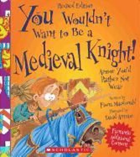 You Wouldn't Want To Be A Medieval Knight! (Revised Edition) (You Wouldn't Want To... History Of The World)