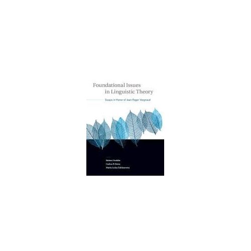 Foundational Issues In Linguistic Theory: Essays In Honor Of Jean-Roger Vergnaud