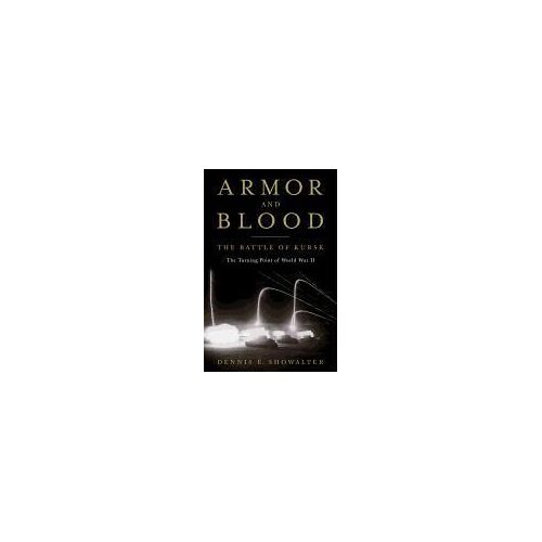 Armor And Blood: The Battle Of Kursk: The Turning Point Of World War Ii