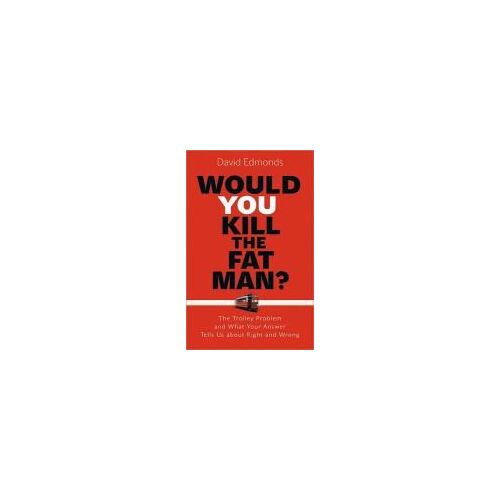Would You Kill The Fat Man?: The Trolley Problem And What Your Answer Tells Us About Right And Wrong