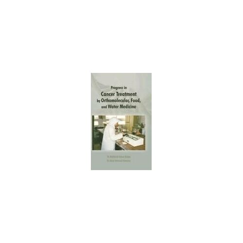 Progress In Cancer Treatment By Orthomolecular, Food, And Water Medicine
