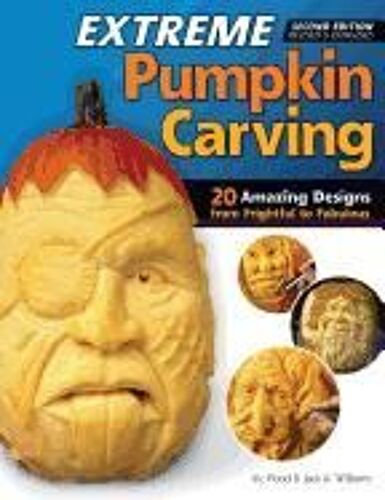 Extreme Pumpkin Carving, Second Edition Revised And Expanded