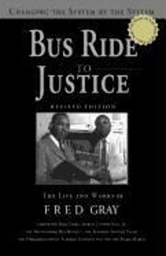Bus Ride To Justice (Revised Edition): Changing The System By The System, The Life And Works Of Fred Gray