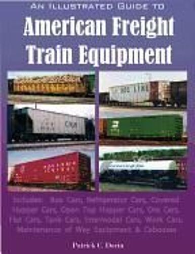 An Illustrated Guide To American Freight Train Equipment: Detailed Coverage Of Box Cars, Refrigerator Cars, Covered Hopper Cars, Open Top Hopper Cars,