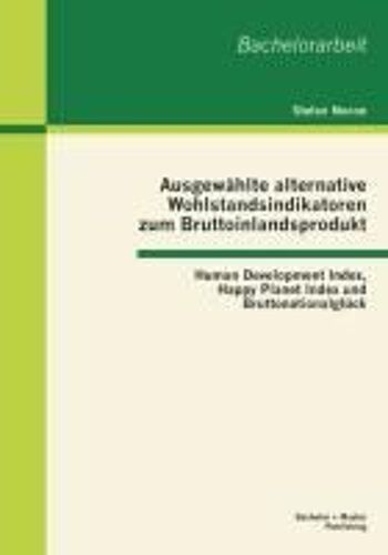 Ausgewählte Alternative Wohlstandsindikatoren Zum Bruttoinlandsprodukt: Human Development Index, Happy Planet Index Und Bruttonationalglück