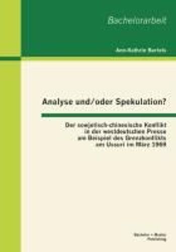 Analyse Und/Oder Spekulation? Der Sowjetisch-Chinesische Konflikt In Der Westdeutschen Presse Am Beispiel Des Grenzkonflikts Am Ussuri Im März 1969