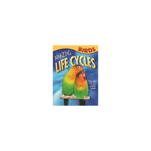 Amazing Life Cycles: Birds